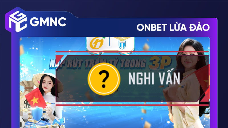 Onbet lừa đảo: Những dấu hiệu và cách phòng tránh chiêu trò