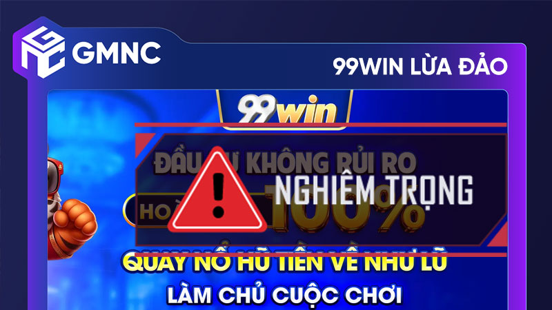 Cảnh báo nhà cái 99win lừa đảo, trục lợi người chơi
